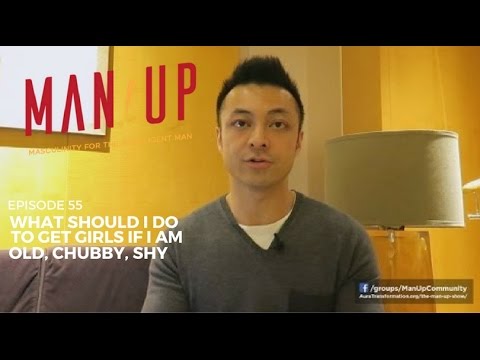 What Should I Do To Get Girls If I Am Old, Chubby, Shy - The Man Up Show, Ep. 55